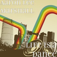 Aaron Lee Marshall - Life Is a Dance