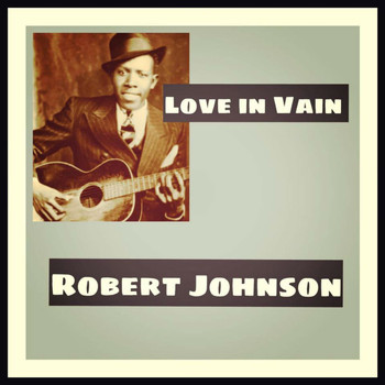 Robert Johnson - Love in Vain