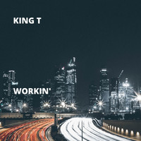 King T - Workin' (Explicit)