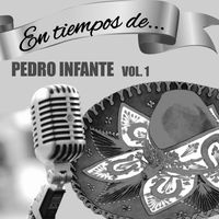 Pedro Infante - En Tiempos de Pedro Infante (Vol. 1)