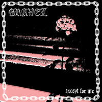 Gravel - Except for Me