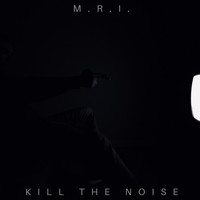 M.R.I. - Kill the Noise