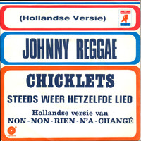 Chicklets - Johnny Reggae / Steeds Weer Hetzelfde Lied (Non non rien n'a changé)