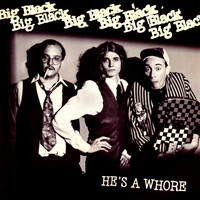 Big Black - He's A Whore (Remastered) (Explicit)