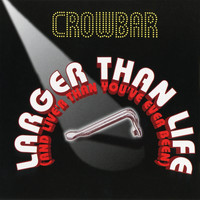 Crowbar - Larger Than Life (And Live'r Than You've Ever Been)