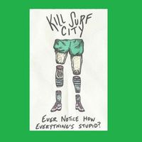 Kill Surf City - Ever Notice How Everything's Stupid (Explicit)