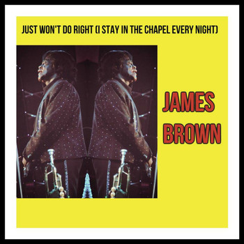 James Brown - Just Won't Do Right (I Stay in the Chapel Every Night)