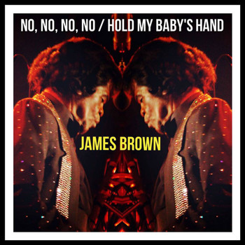 James Brown - No, No, No, No / Hold My Baby's Hand