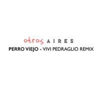 Otros Aires - Perro Viejo (Vivi Pedraglio Remix)