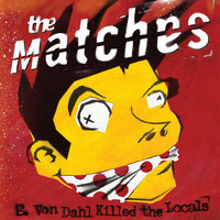The Matches - E Von Dahl Killed the Locals