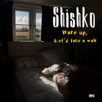 Shishko - Wake up Let's Take a Walk