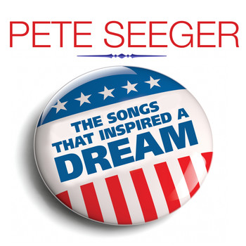 Pete Seeger - PETE SEEGER The Songs That Inspired A Dream