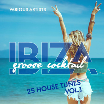 Various Artists - Ibiza Groove Cocktail (25 House Tunes), Vol. 1