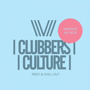 Various Artists - Clubbers Culture: Rest & Chill Out