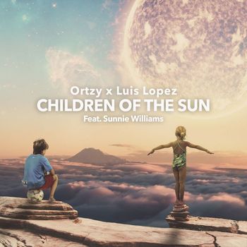 Ortzy x Luis Lopez - Children Of The Sun (feat. Sunnie Williams)
