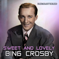 Bing Crosby - Sweet and Lovely (Remastered)