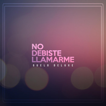 Guelo Deluxe - No Debiste Llamarme