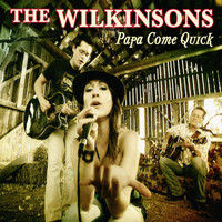 The Wilkinsons - Papa Come Quick