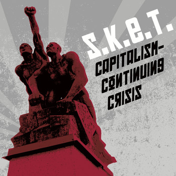 S.K.E.T. - Capitalism - Continuing Crisis