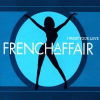 French Affair - I Want Your Love