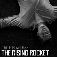 The Rising Rocket - This Is How I Feel