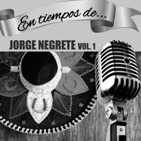 Jorge Negrete - En Tiempos de Jorge Negrete (Vol. 1)
