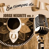 Jorge Negrete - En Tiempos de Jorge Negrete (Vol. 2)