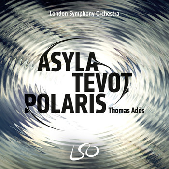 London Symphony Orchestra and Thomas Ades - Adès: Asyla, Tevot, Polaris