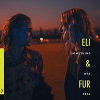 Eli & Fur - Something Was Real