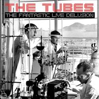 The Tubes - The Fantastic Live Delusion