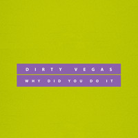 Dirty Vegas - Why Did You Do It