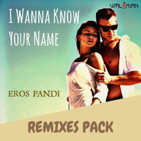 Eros Pandi - I Wanna Know Your Name (Remixes Pack)