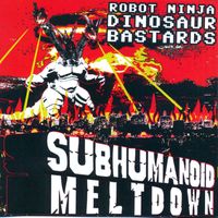 Robot Ninja Dinosaur Bastards - Subhumanoid Meltdown