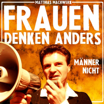 Matthias Machwerk - Frauen Denken Anders – Männer Nicht!