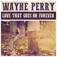Wayne Perry - Love Goes on Forever