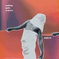 Shun - Nothing Quite as Heavy