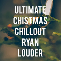 Ryan Louder - Ultimate Christmas Chillout