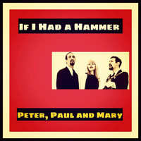 Peter, Paul and Mary - If I Had a Hammer