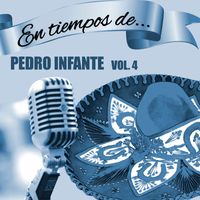 Pedro Infante - En Tiempos de Pedro Infante (Vol. 4)