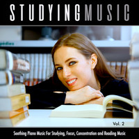 Piano for Studying - Studying Music: Soothing Piano Music For Studying, Focus, Concentration and Reading Music, Vol. 2