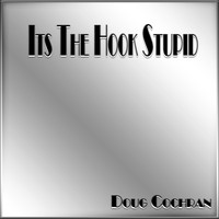 Doug Cochran - Its the Hook Stupid
