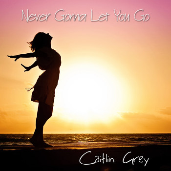 Caitlin Grey - Never Gonna Let You Go