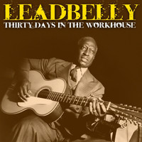 Leadbelly - Thirty Days In The Workhouse
