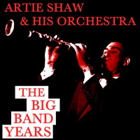 Artie Shaw & His Orchestra - The Big Band Years