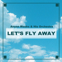 Anson Weeks & His Orchestra - Let's Fly Away