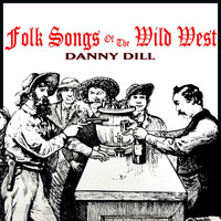 Danny Dill - Folk Songs Of The Wild West