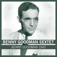 Benny Goodman Sextet - Benny Goodman 1945