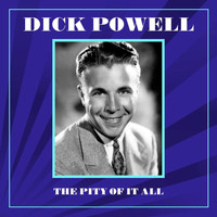 Dick Powell - The Pity Of It All