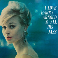 Harold Arnold - I Love Harry Arnold & All His Jazz