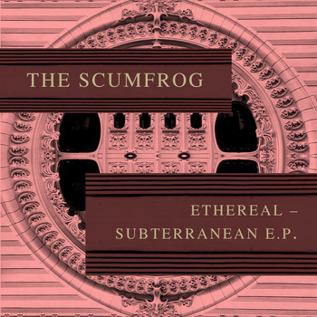 The Scumfrog / - Ethereal Subterranean